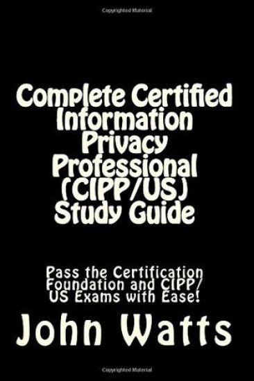 Complete Certified Information Privacy Professional (CIPP/US) Study Guide: Pass the Certification Foundation and CIPP/US Exams with Ease!