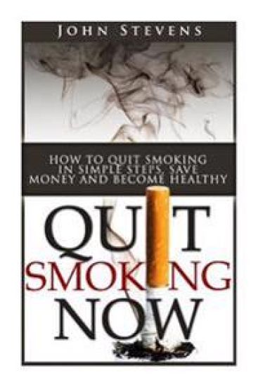 Quit Smoking Now!: How To Stop Smoking In Simple Steps, Save Money And Become Healthy