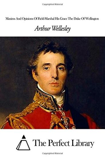 Maxims And Opinions Of Field-Marshal His Grace The Duke Of Wellington