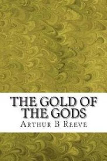 The Gold of the Gods: (Arthur B Reeve Classics Collection)
