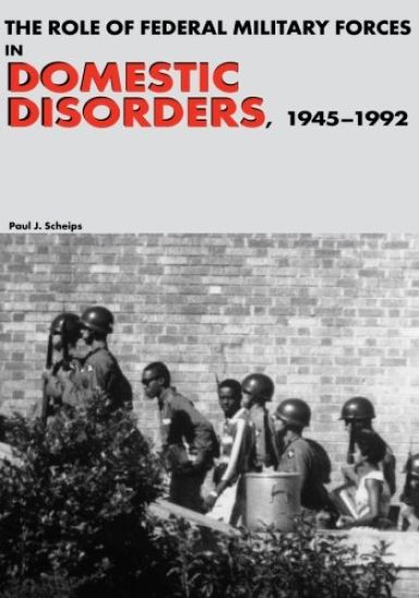 The Role of Federal Military Forces in Domestic Disorders, 1945-1992
