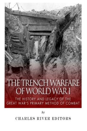 The Trench Warfare of World War I: The History and Legacy of the Great War's Primary Method of Combat