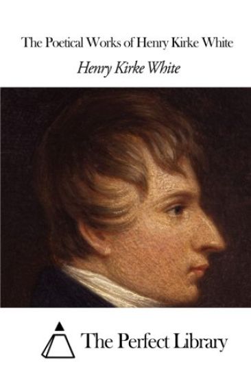 The Poetical Works of Henry Kirke White