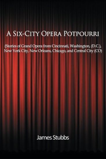 A Six-City Opera Potpourri: Stories of Grand Opera from Cincinnati, Washington (D.C.), New York City, New Orleans, Chicago, and Central City (CO)