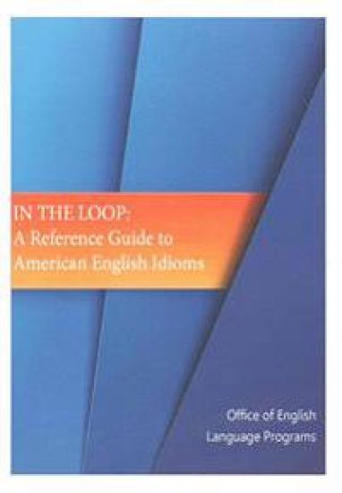 In the Loop: A Reference Guide to American English Idioms