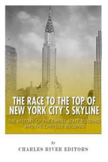 The Race to the Top of New York City's Skyline: The History of the Empire State Building and Chrysler Building