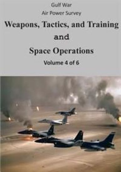 Gulf War Air Power Survey: Weapons, Tactics, and Training and Space Operations (Volume 4 of 6)