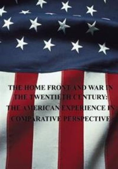 The Home Front and War in the Twentieth Century: The American Experience in Comparative Perspective
