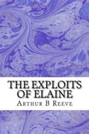 The Exploits of Elaine: (Arthur B Reeve Classics Collection)