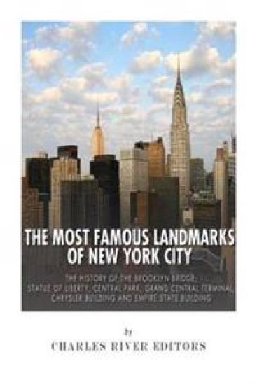 The Most Famous Landmarks of New York City: The History of the Brooklyn Bridge, Statue of Liberty, Central Park, Grand Central Terminal, Chrysler Buil