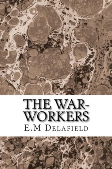 The War-Workers: (E.M Delafield Classics Collection)