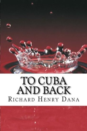 To Cuba And Back: (Richard Henry Dana Classics Collection)