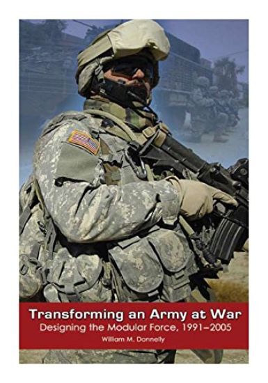 Transforming and Army at War: Designing the Modular Force, 1991-2005