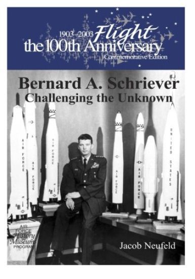 Bernard A. Schriever: Challenging the Unknown