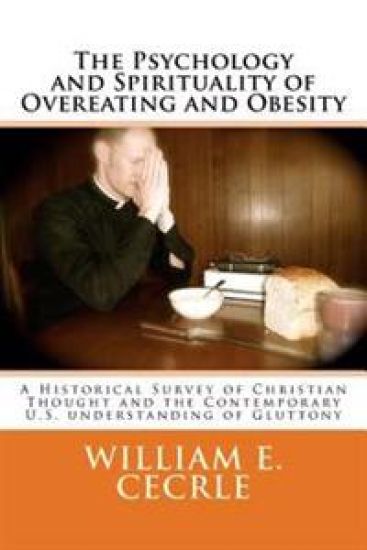 The Psychology and Spirituality of Overeating and Obesity: A Historical Survey of Christian Thought and the Contemporary U.S. understanding of Glutton