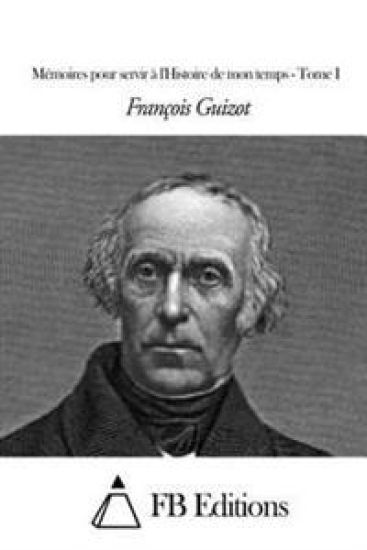 Mémoires pour servir à l'Histoire de mon temps - Tome I