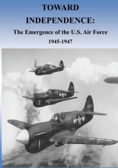 Toward Independence: The Emergence of the U.S. Air Force, 1943-1947