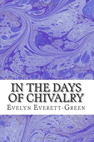 In The Days Of Chivalry: (Evelyn Everett-Green Classics Collection)