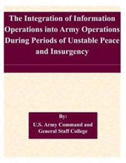 The Integration of Information Operations into Army Operations During Periods of Unstable Peace and Insurgency