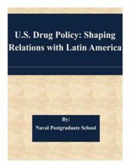 U.S. Drug Policy: Shaping Relations with Latin America