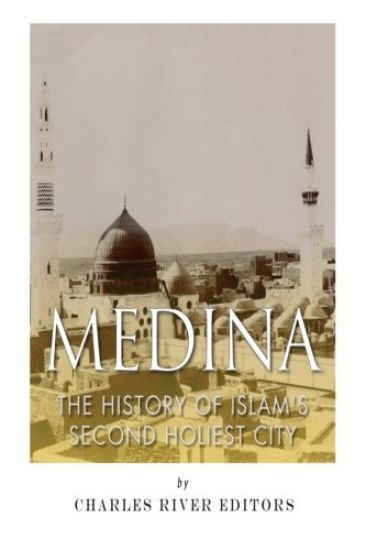 Medina: The History of Islam's Second Holiest City