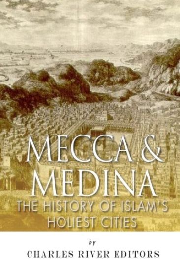 Mecca and Medina: The History of Islam's Holiest Cities