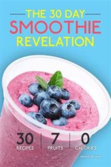 Smoothies: The 30 Day Smoothie Revelation - The Best 30 Smoothie Recipes On Earth, 1 Recipe for Every Day of the Month