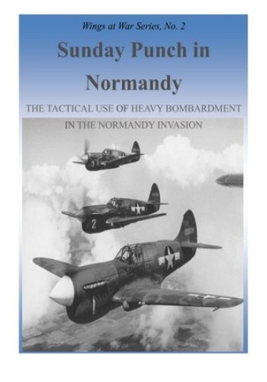 Sunday Punch in Normandy: The Tactical Use of Heavy Bombardment in the Normandy Invasion