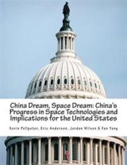 China Dream, Space Dream: China's Progress in Space Technologies and Implications for the United States