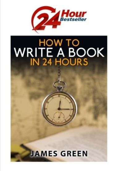 How to Write a Book in 24 Hours: 24 Hour Bestseller Series: Book 1