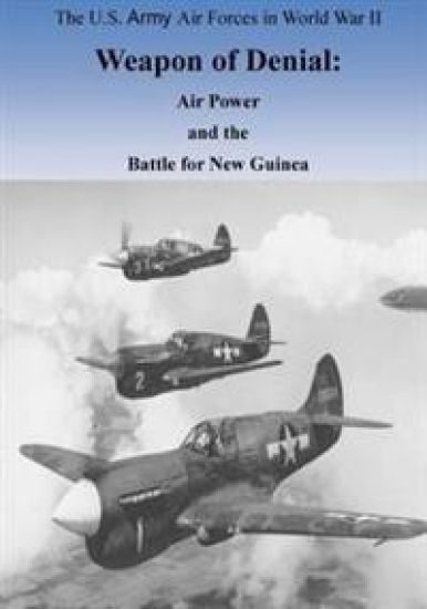 Weapon of Denial: Air Power and the Battle for New Guinea