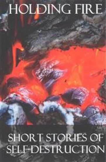 Holding Fire: Short Stories of Self-Destruction