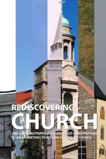Rediscovering Church: One Guy Roadtripping the Bible Belt (and Stopping By an AA Meeting) to Rethink How We Do Church
