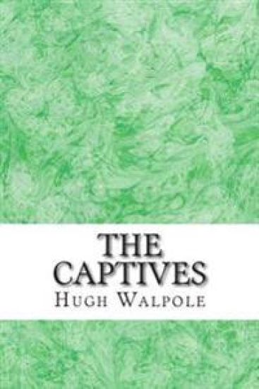 The Captives: (Hugh Walpole Classics Collection)