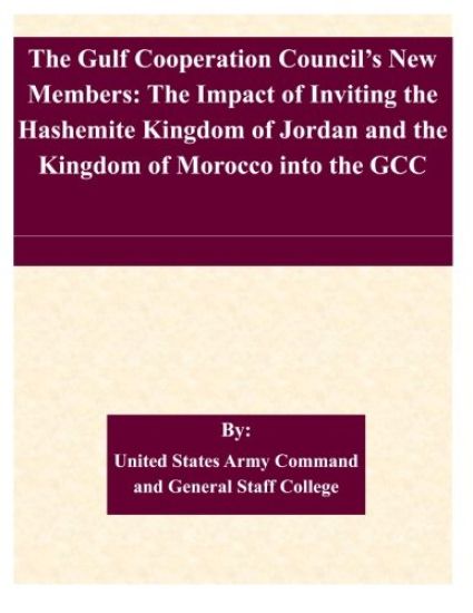 The Gulf Cooperation Council's New Members: The Impact of Inviting the Hashemite Kingdom of Jordan and the Kingdom of Morocco into the GCC