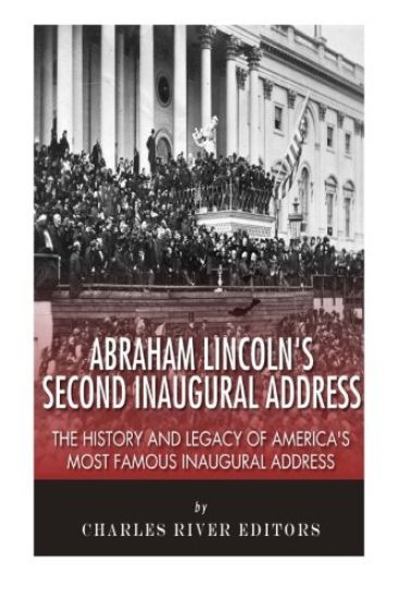 Abraham Lincoln's Second Inaugural Address: The History and Legacy of America's Most Famous Inaugural Address