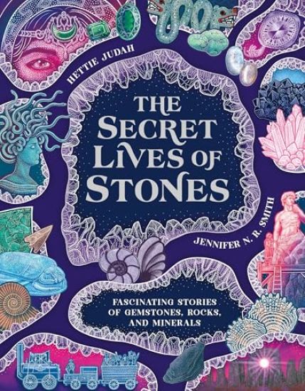 The Secret Lives of Stones: Fascinating Stories of Gemstones, Rocks and Minerals