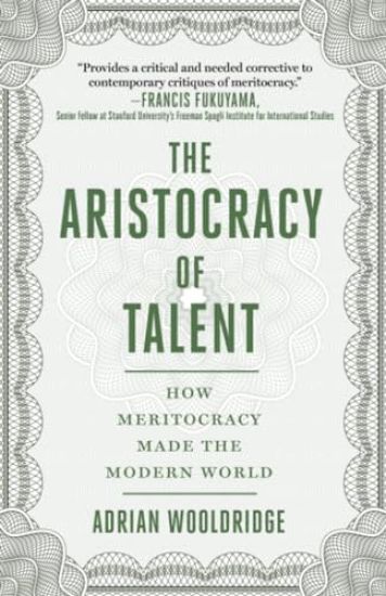 The Aristocracy of Talent: How Meritocracy Made the Modern World