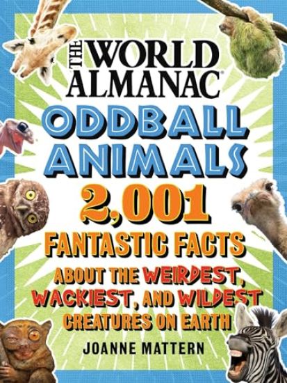 World Almanac Oddball Animals: 2,501 Fantastic Facts about the Weirdest, Wackiest, and Wildest Creatures on Earth