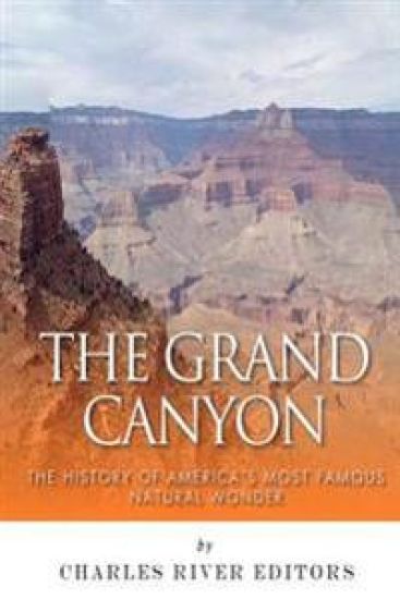 The Grand Canyon: The History of the America's Most Famous Natural Wonder