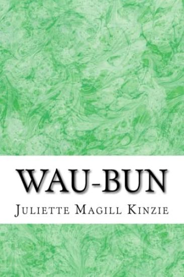 Wau-Bun: (Juliette Augusta Magill Kinzie Classics Collection)