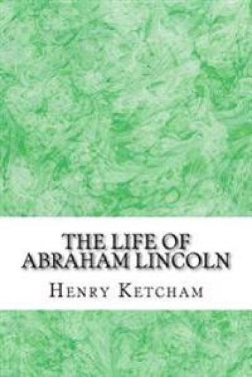 The Life Of Abraham Lincoln: (Henry Ketcham Classics Collection)