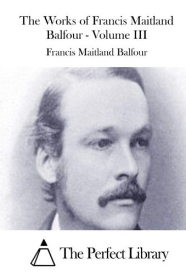 The Works of Francis Maitland Balfour - Volume III
