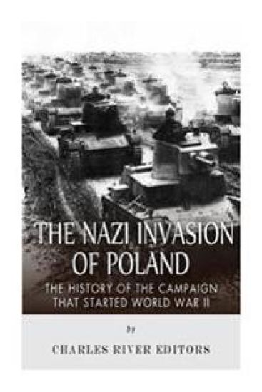 The Nazi Invasion of Poland: The History of the Campaign that Started World War II