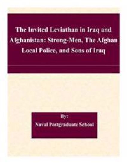 The Invited Leviathan in Iraq and Afghanistan: Strong-Men, The Afghan Local Police, and Sons of Iraq