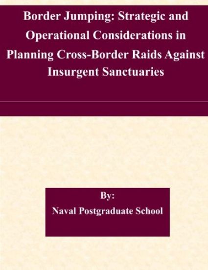 Border Jumping: Strategic and Operational Considerations in Planning Cross-Border Raids Against Insurgent Sanctuaries