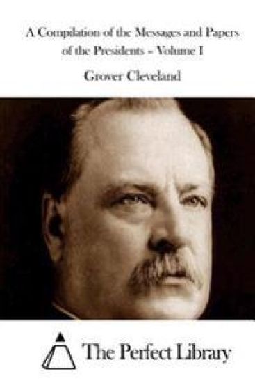 A Compilation of the Messages and Papers of the Presidents - Volume I