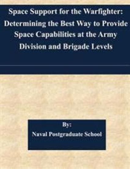 Space Support for the Warfighter: Determining the Best Way to Provide Space Capabilities at the Army Division and Brigade Levels