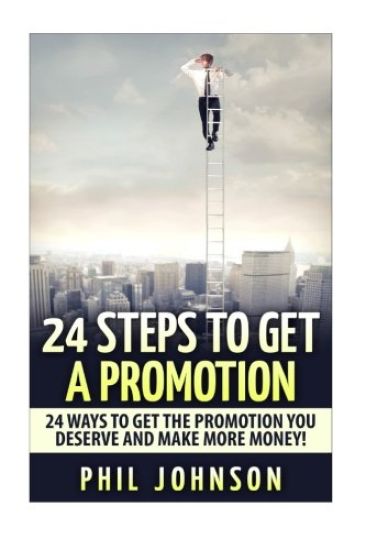 24 Steps to Get a Promotion: 24 Ways to Get The Promotion You Deserve to Make More Money