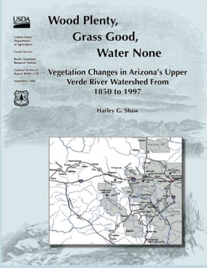 Wood Plenty, Grass Good, Water None Vegetation Changes in Arizona's Upper Verde River Watershed From 1850 to 1997